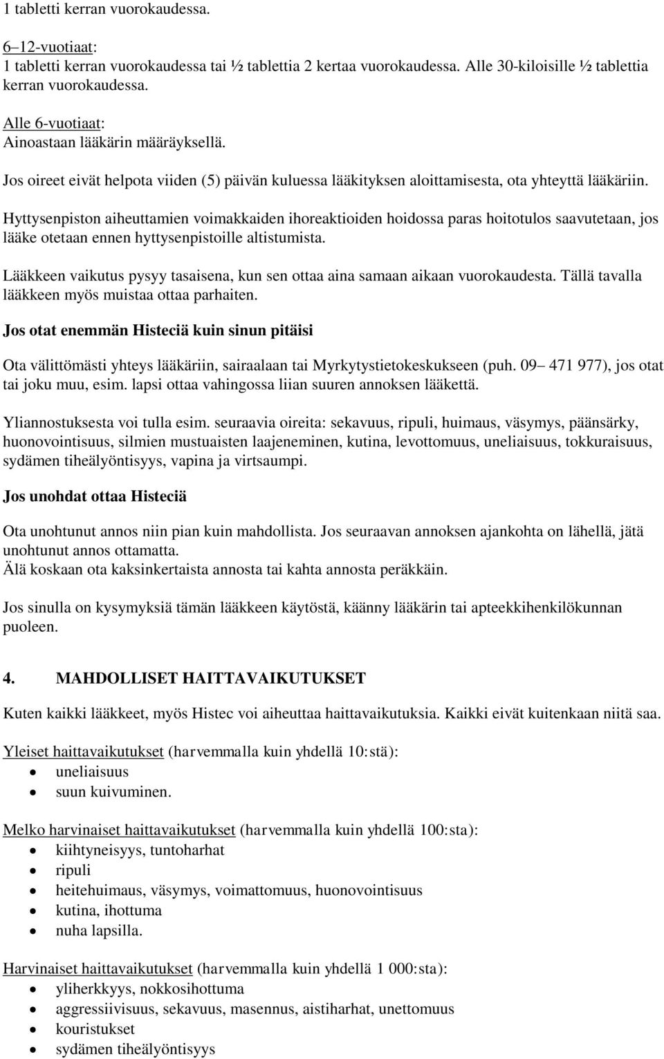 Hyttysenpiston aiheuttamien voimakkaiden ihoreaktioiden hoidossa paras hoitotulos saavutetaan, jos lääke otetaan ennen hyttysenpistoille altistumista.