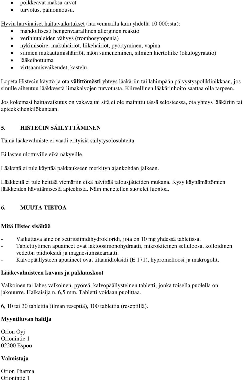 liikehäiriöt, pyörtyminen, vapina silmien mukautumishäiriöt, näön sumeneminen, silmien kiertoliike (okulogyraatio) lääkeihottuma virtsaamisvaikeudet, kastelu.