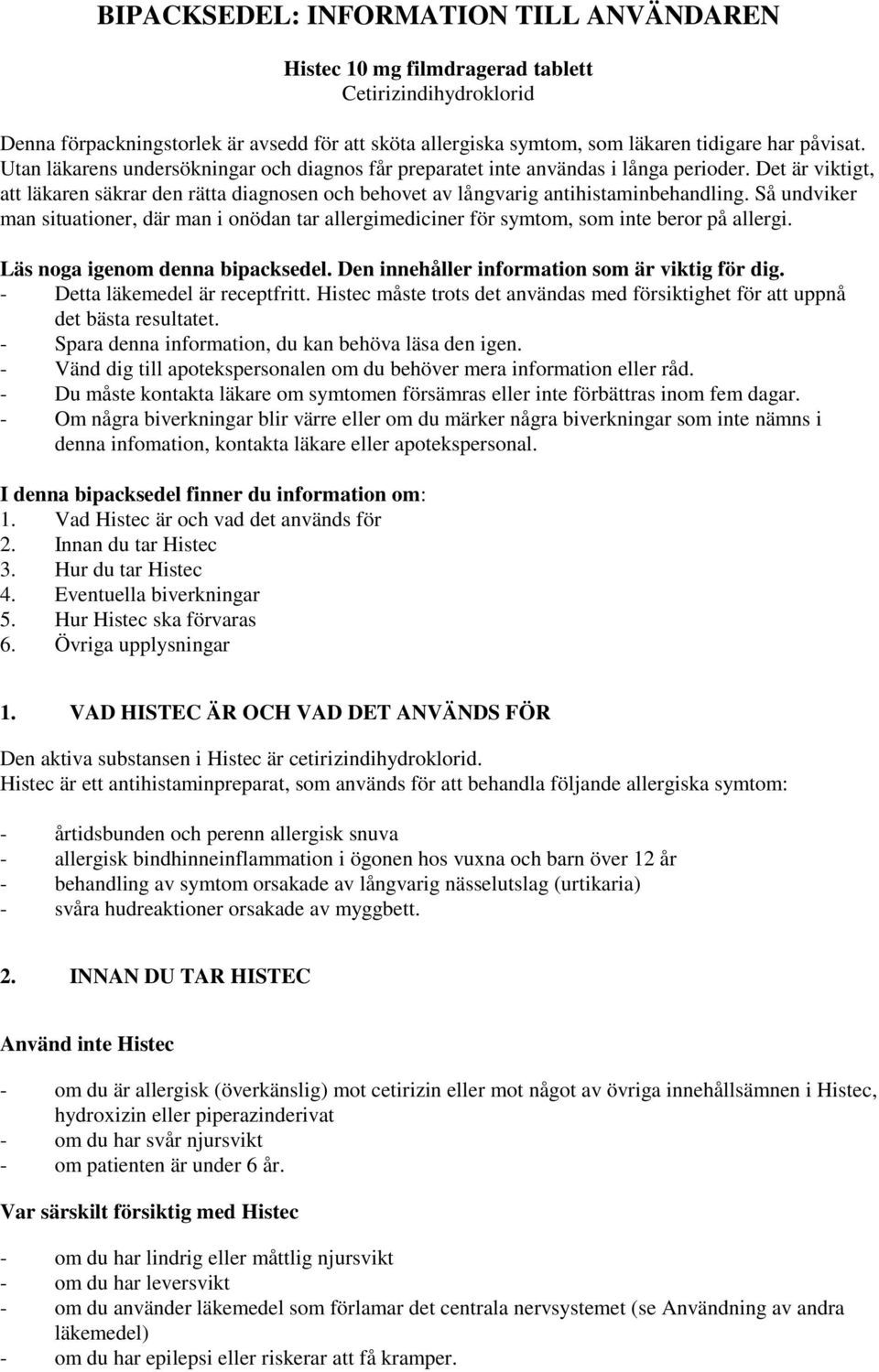 Så undviker man situationer, där man i onödan tar allergimediciner för symtom, som inte beror på allergi. Läs noga igenom denna bipacksedel. Den innehåller information som är viktig för dig.