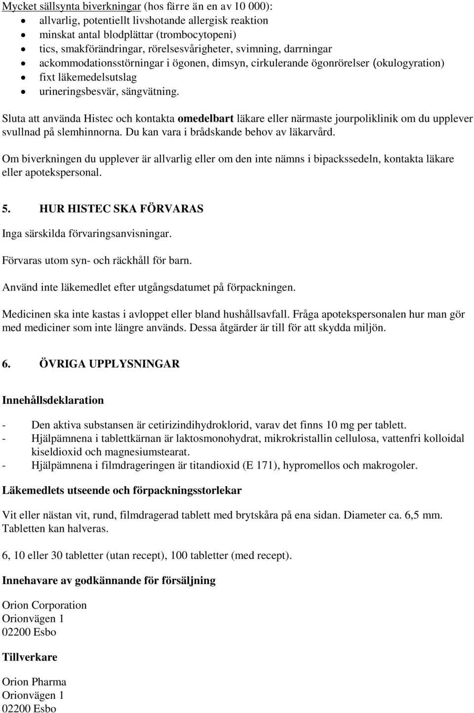 Sluta att använda Histec och kontakta omedelbart läkare eller närmaste jourpoliklinik om du upplever svullnad på slemhinnorna. Du kan vara i brådskande behov av läkarvård.