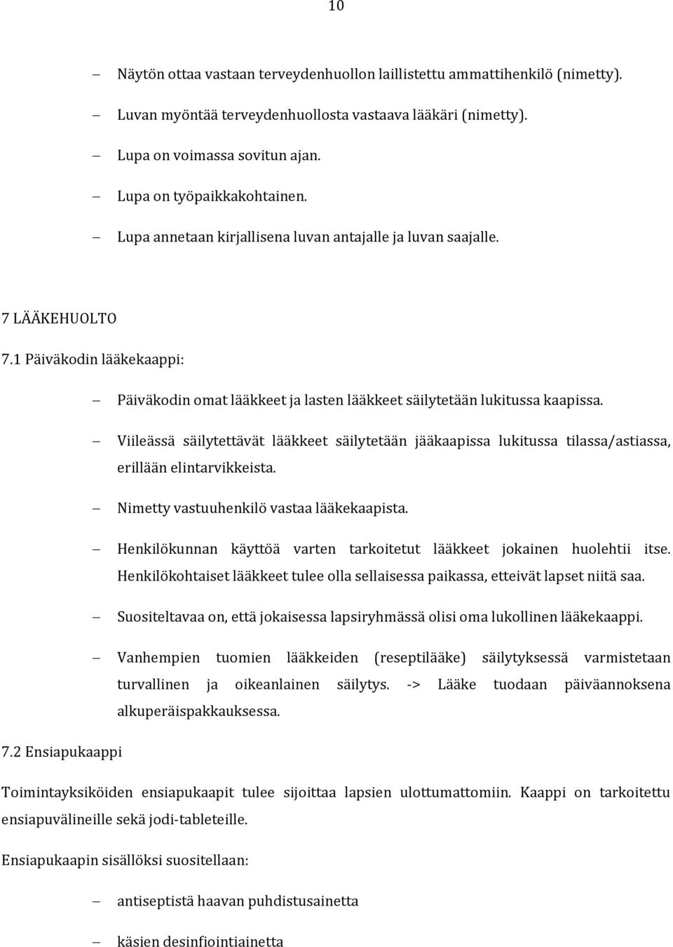 Viileässä säilytettävät lääkkeet säilytetään jääkaapissa lukitussa tilassa/astiassa, erillään elintarvikkeista. Nimetty vastuuhenkilö vastaa lääkekaapista.