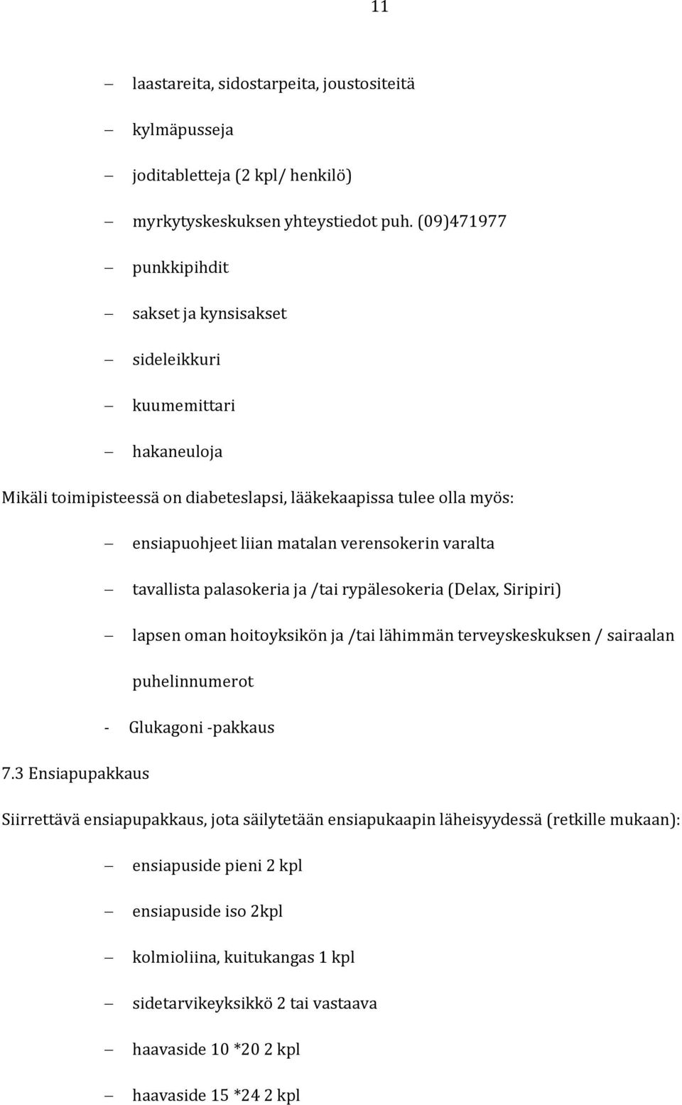 verensokerin varalta tavallista palasokeria ja /tai rypälesokeria (Delax, Siripiri) lapsen oman hoitoyksikön ja /tai lähimmän terveyskeskuksen / sairaalan puhelinnumerot - Glukagoni -pakkaus