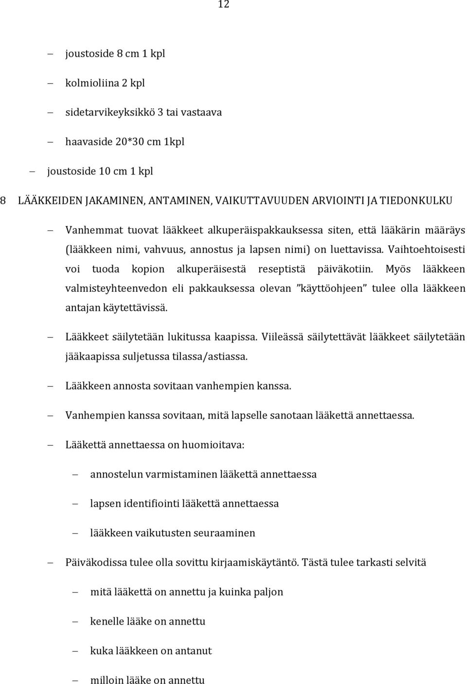 Vaihtoehtoisesti voi tuoda kopion alkuperäisestä reseptistä päiväkotiin. Myös lääkkeen valmisteyhteenvedon eli pakkauksessa olevan käyttöohjeen tulee olla lääkkeen antajan käytettävissä.