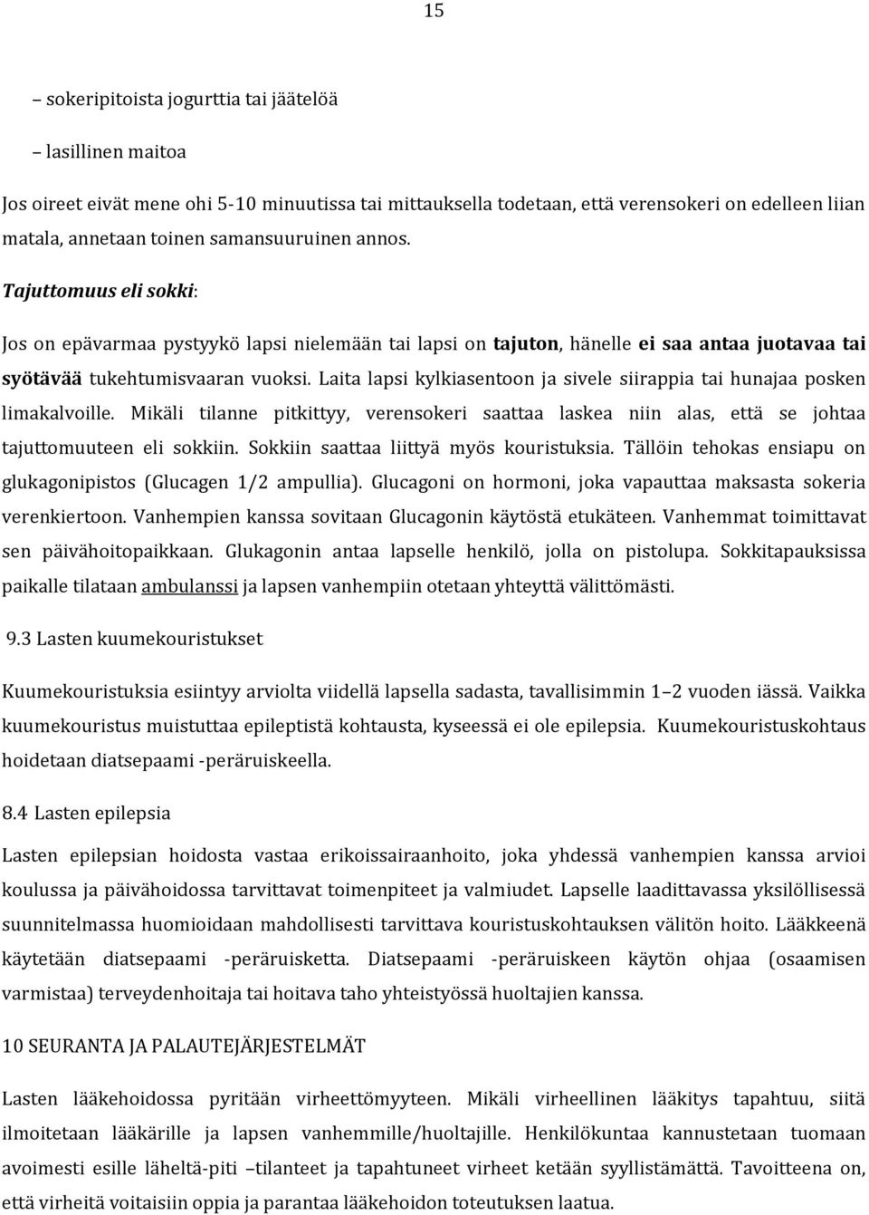 Laita lapsi kylkiasentoon ja sivele siirappia tai hunajaa posken limakalvoille. Mikäli tilanne pitkittyy, verensokeri saattaa laskea niin alas, että se johtaa tajuttomuuteen eli sokkiin.