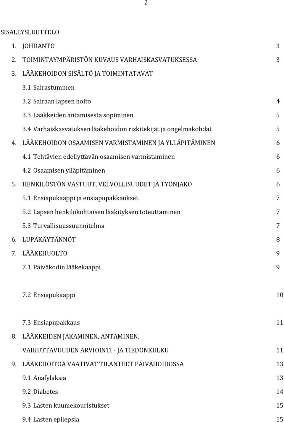 1 Tehtävien edellyttävän osaamisen varmistaminen 6 4.2 Osaamisen ylläpitäminen 6 5. HENKILÖSTÖN VASTUUT, VELVOLLISUUDET JA TYÖNJAKO 6 5.1 Ensiapukaappi ja ensiapupakkaukset 7 5.