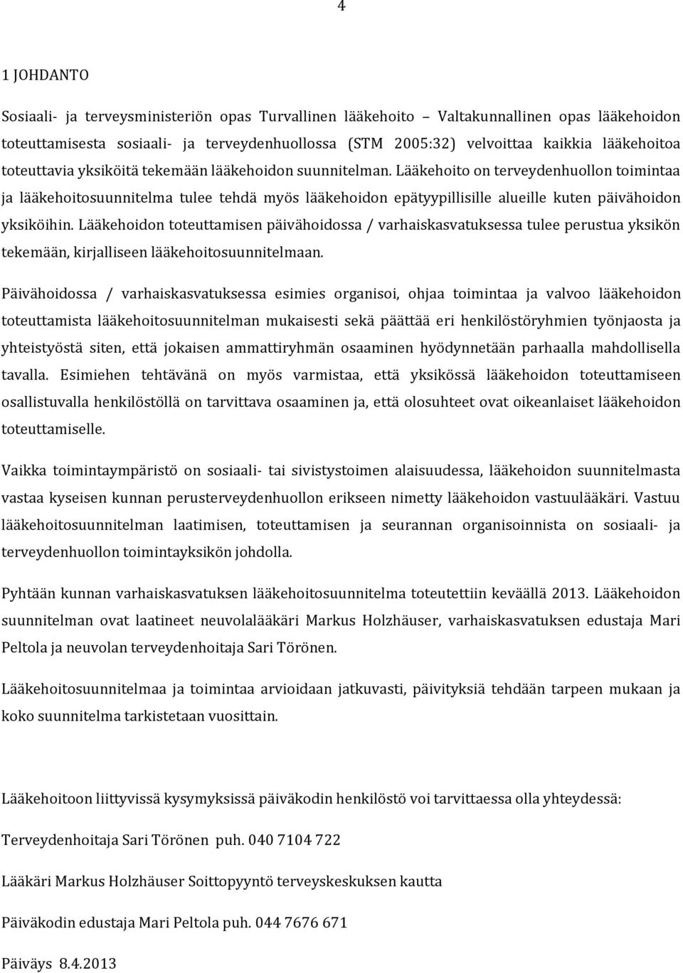 Lääkehoito on terveydenhuollon toimintaa ja lääkehoitosuunnitelma tulee tehdä myös lääkehoidon epätyypillisille alueille kuten päivähoidon yksiköihin.