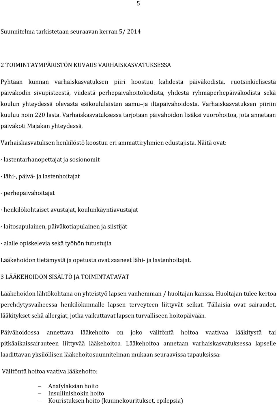 Varhaiskasvatuksen piiriin kuuluu noin 220 lasta. Varhaiskasvatuksessa tarjotaan päivähoidon lisäksi vuorohoitoa, jota annetaan päiväkoti Majakan yhteydessä.