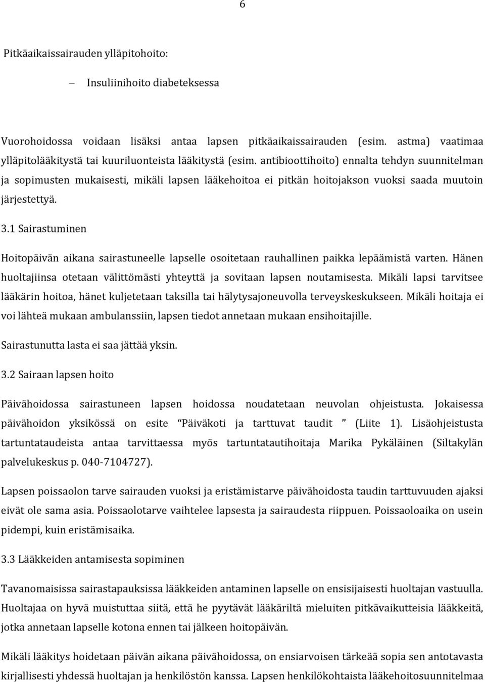 antibioottihoito) ennalta tehdyn suunnitelman ja sopimusten mukaisesti, mikäli lapsen lääkehoitoa ei pitkän hoitojakson vuoksi saada muutoin järjestettyä. 3.