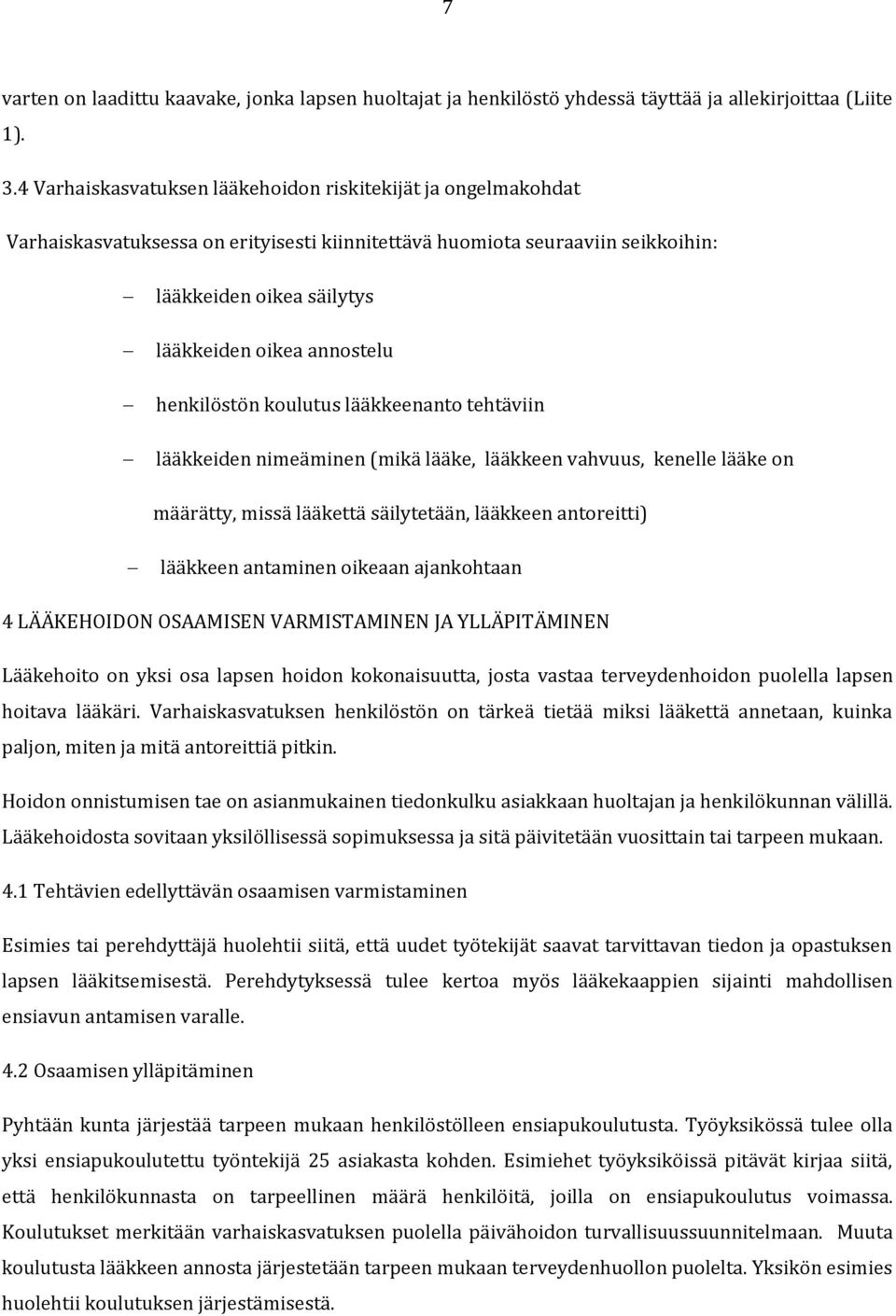 henkilöstön koulutus lääkkeenanto tehtäviin lääkkeiden nimeäminen (mikä lääke, lääkkeen vahvuus, kenelle lääke on määrätty, missä lääkettä säilytetään, lääkkeen antoreitti) lääkkeen antaminen oikeaan