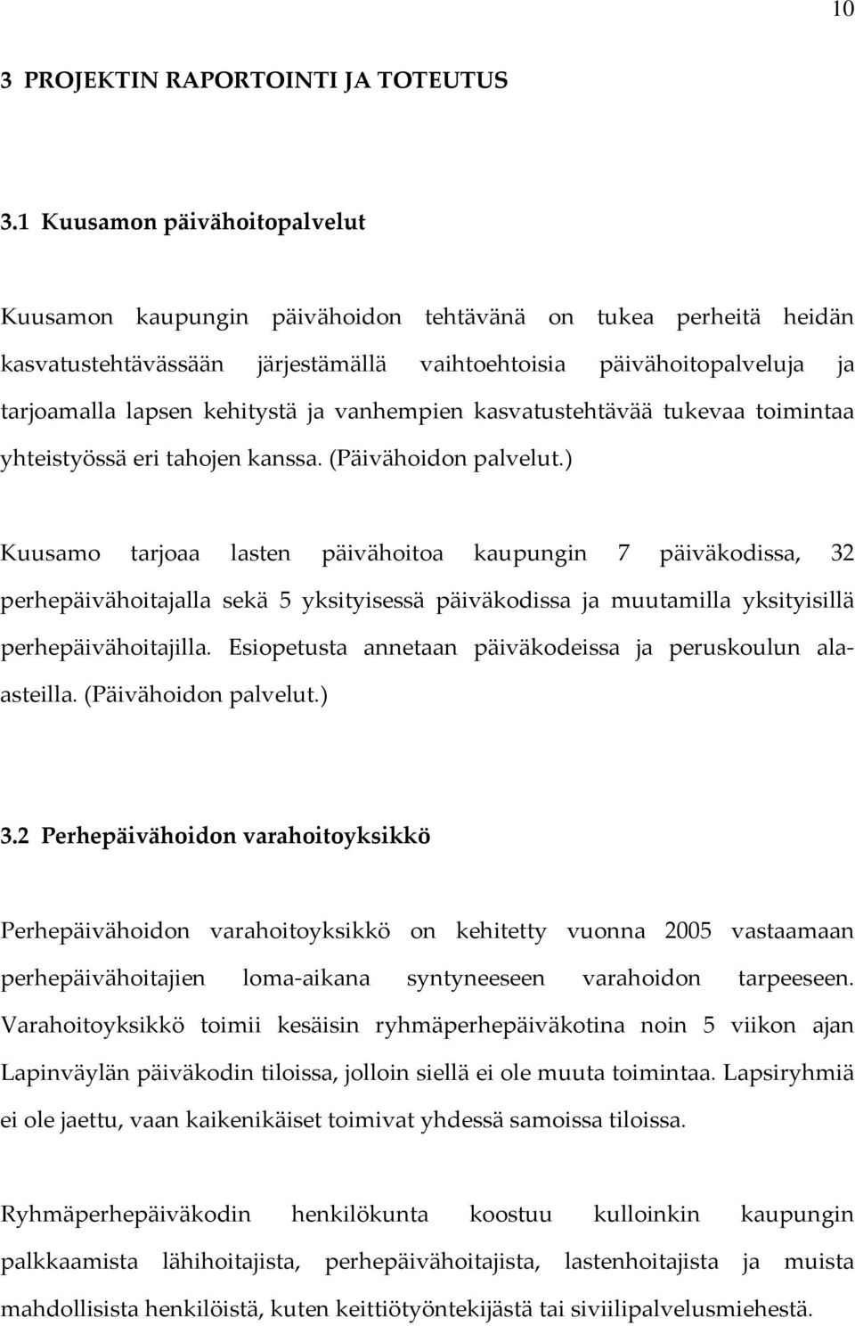 ja vanhempien kasvatustehtävää tukevaa toimintaa yhteistyössä eri tahojen kanssa. (Päivähoidon palvelut.