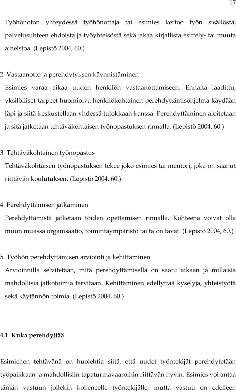 Ennalta laadittu, yksilölliset tarpeet huomioiva henkilökohtainen perehdyttämisohjelma käydään läpi ja siitä keskustellaan yhdessä tulokkaan kanssa.