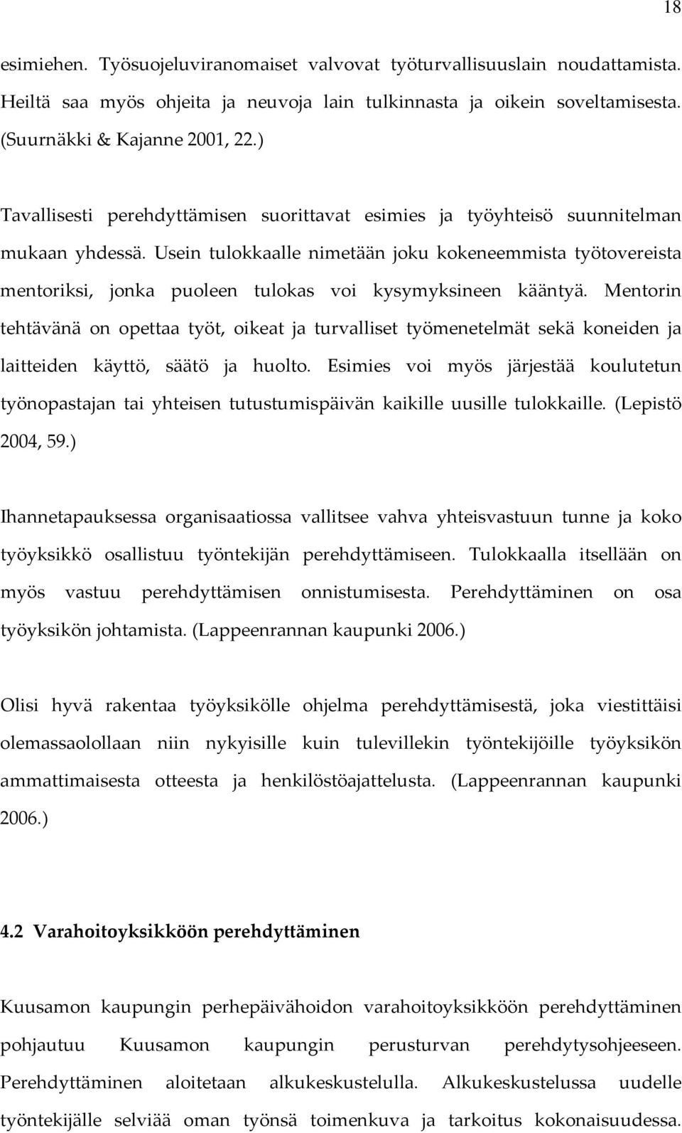 Usein tulokkaalle nimetään joku kokeneemmista työtovereista mentoriksi, jonka puoleen tulokas voi kysymyksineen kääntyä.