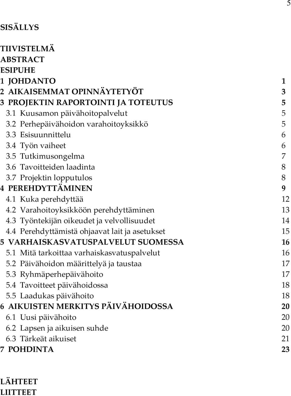 2 Varahoitoyksikköön perehdyttäminen 13 4.3 Työntekijän oikeudet ja velvollisuudet 14 4.4 Perehdyttämistä ohjaavat lait ja asetukset 15 5 VARHAISKASVATUSPALVELUT SUOMESSA 16 5.