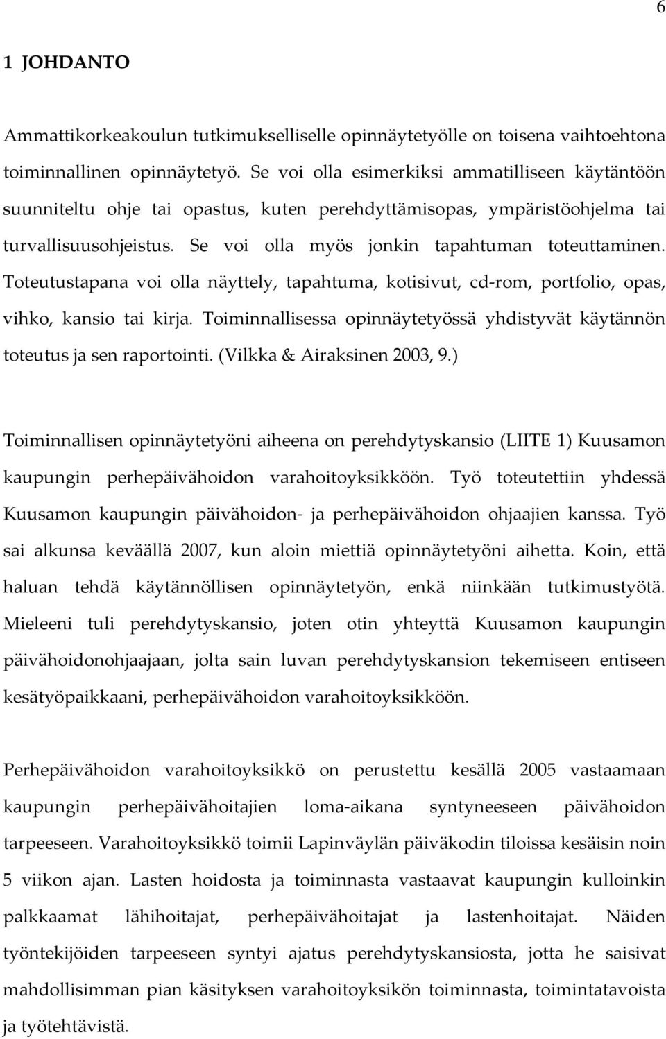 Toteutustapana voi olla näyttely, tapahtuma, kotisivut, cd rom, portfolio, opas, vihko, kansio tai kirja. Toiminnallisessa opinnäytetyössä yhdistyvät käytännön toteutus ja sen raportointi.