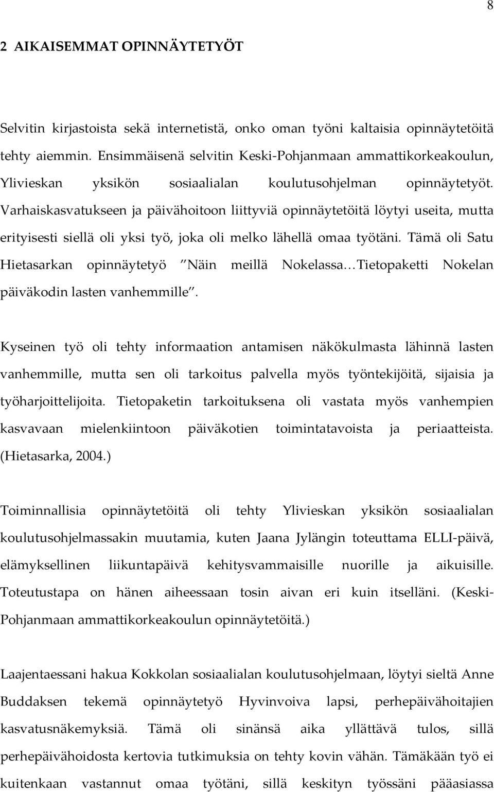 Varhaiskasvatukseen ja päivähoitoon liittyviä opinnäytetöitä löytyi useita, mutta erityisesti siellä oli yksi työ, joka oli melko lähellä omaa työtäni.