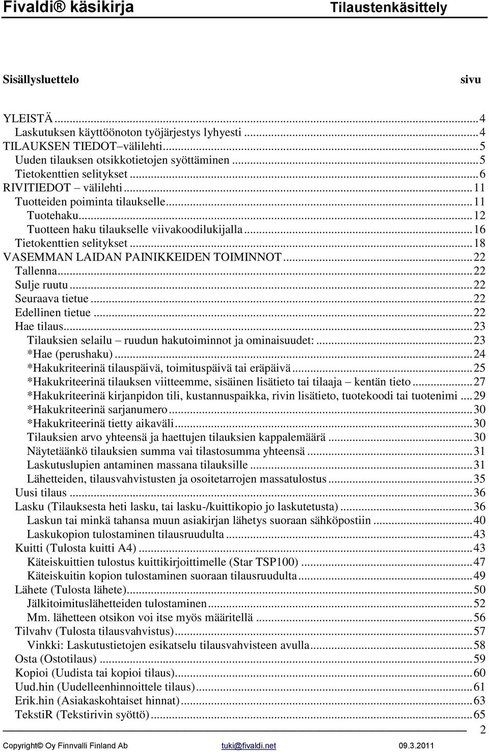 .. 18 VASEMMAN LAIDAN PAINIKKEIDEN TOIMINNOT... 22 Tallenna... 22 Sulje ruutu... 22 Seuraava tietue... 22 Edellinen tietue... 22 Hae tilaus.