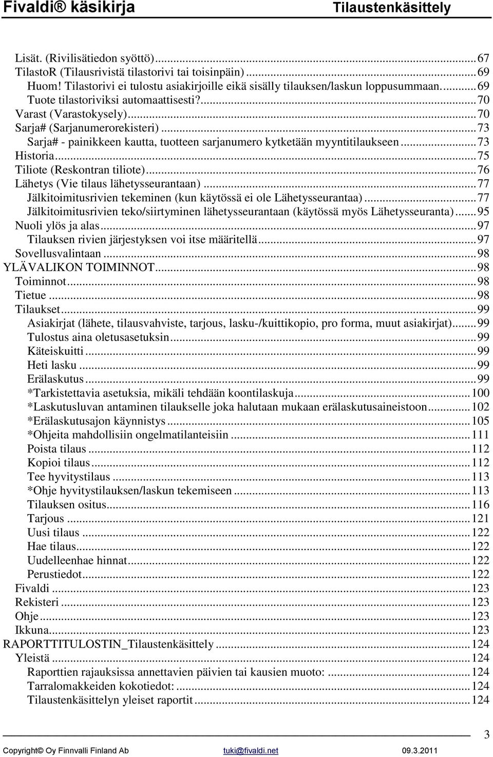 .. 73 Historia... 75 Tiliote (Reskontran tiliote)... 76 Lähetys (Vie tilaus lähetysseurantaan)... 77 Jälkitoimitusrivien tekeminen (kun käytössä ei ole Lähetysseurantaa).