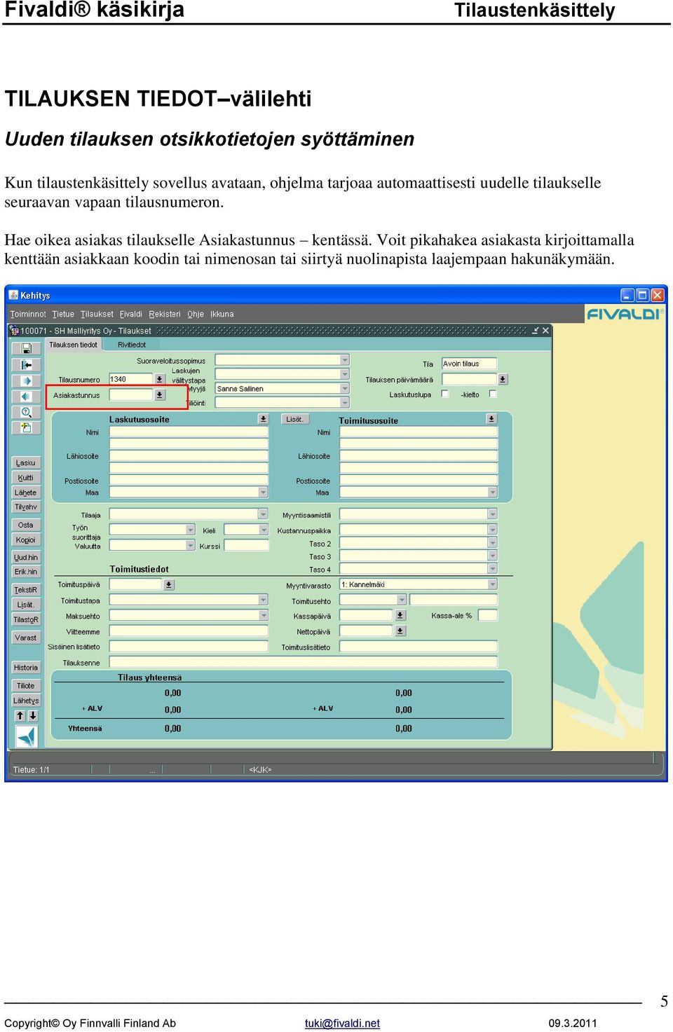 tilausnumeron. Hae oikea asiakas tilaukselle Asiakastunnus kentässä.