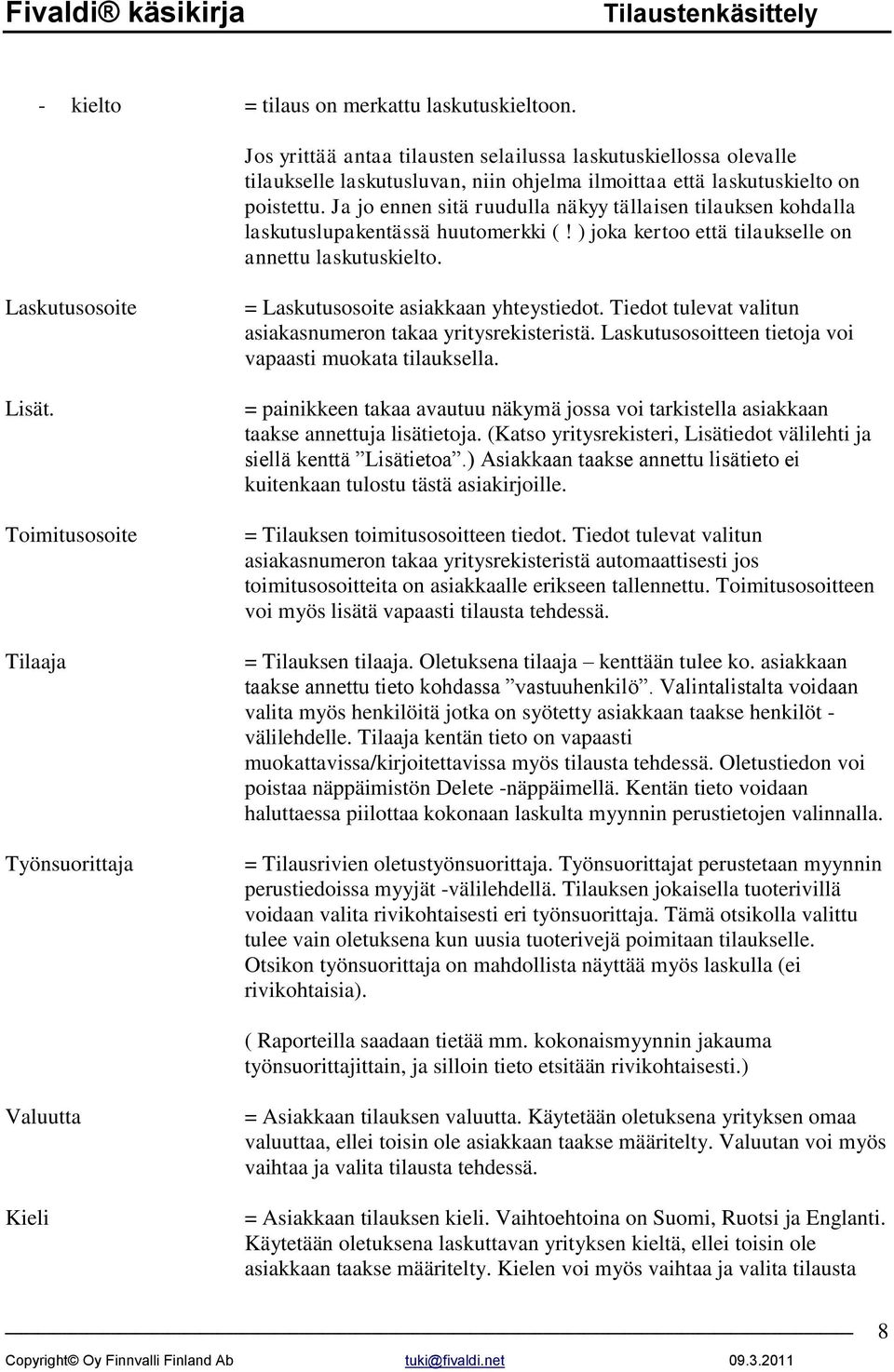 Toimitusosoite Tilaaja Työnsuorittaja = Laskutusosoite asiakkaan yhteystiedot. Tiedot tulevat valitun asiakasnumeron takaa yritysrekisteristä.