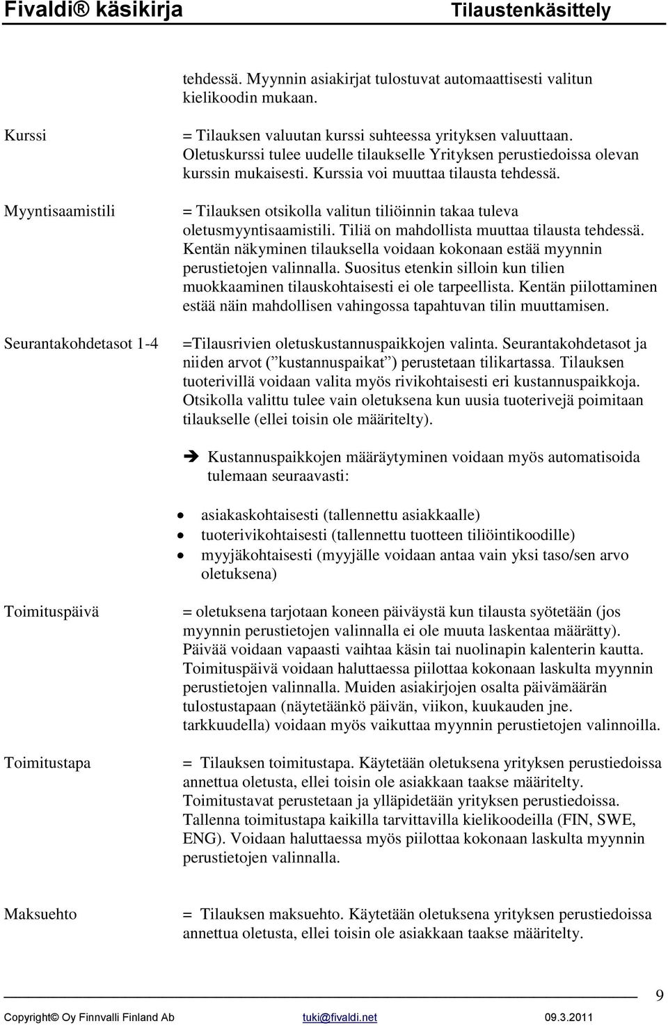 = Tilauksen otsikolla valitun tiliöinnin takaa tuleva oletusmyyntisaamistili. Tiliä on mahdollista muuttaa tilausta tehdessä.