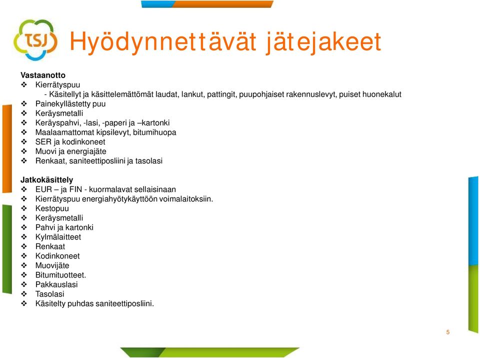 energiajäte Renkaat, saniteettiposliini ja tasolasi EUR ja FIN - kuormalavat sellaisinaan Kierrätyspuu energiahyötykäyttöön voimalaitoksiin.