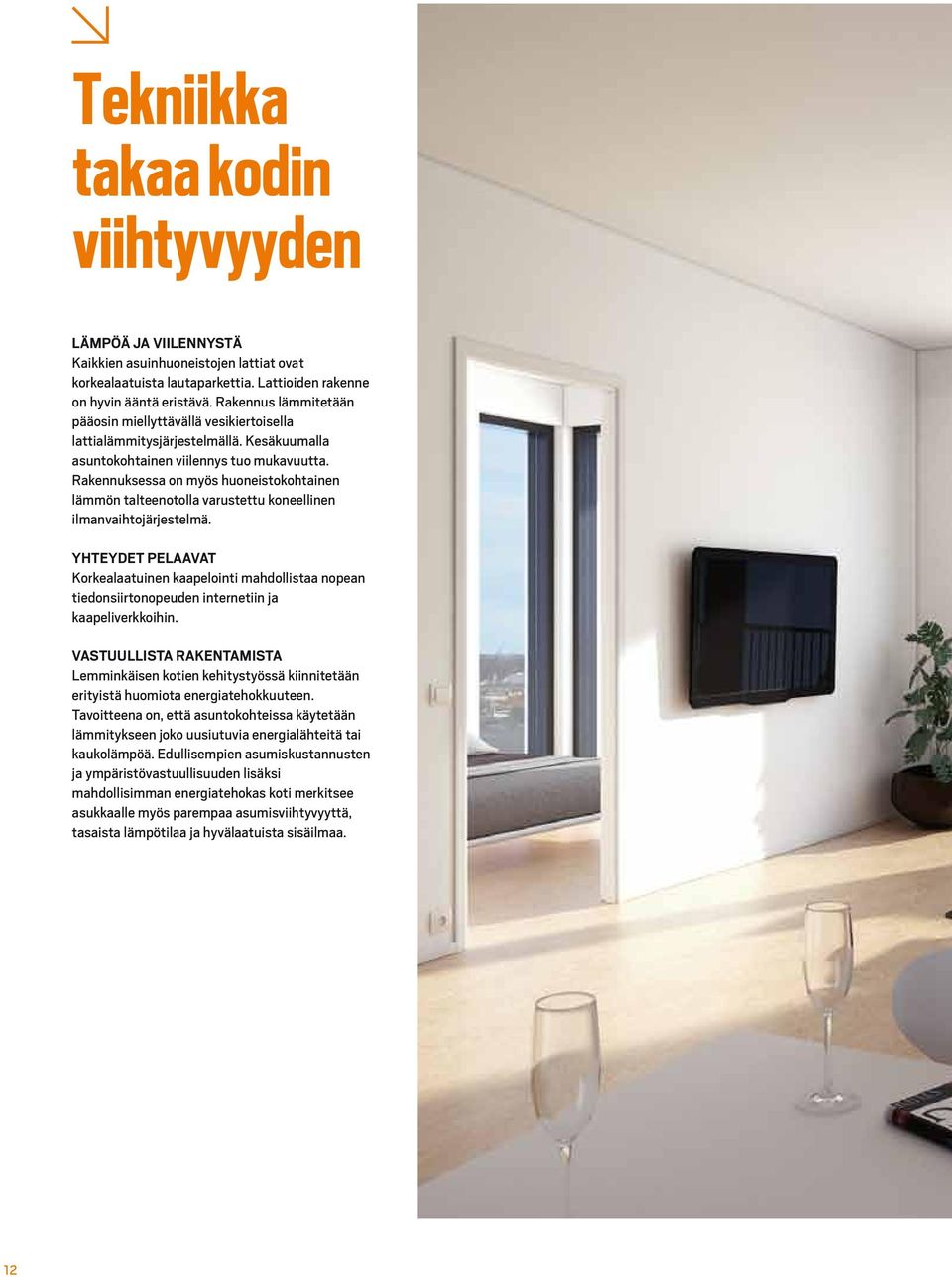Rakennuksessa on myös huoneistokohtainen lämmön talteenotolla varustettu koneellinen ilmanvaihtojärjestelmä.