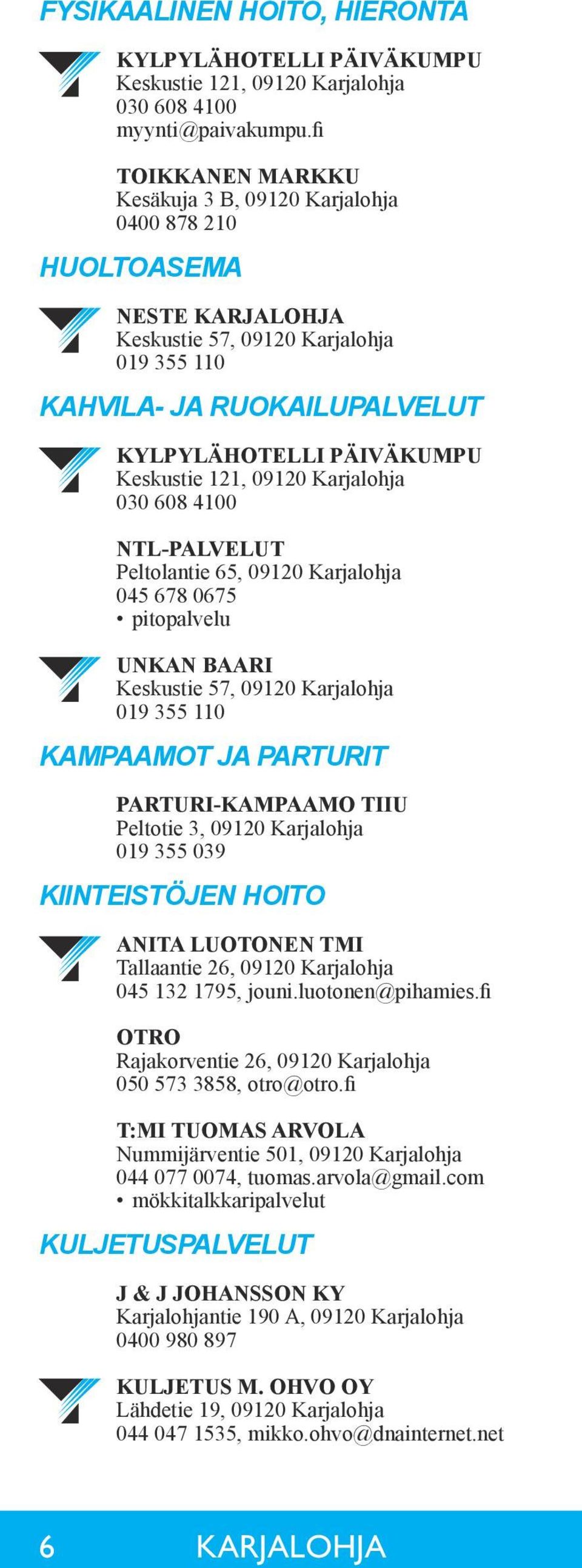 Keskustie 121, 09120 Karjalohja 030 608 4100 NTL-PALVELUT Peltolantie 65, 09120 Karjalohja 045 678 0675 pitopalvelu UNKAN BAARI Keskustie 57, 09120 Karjalohja 019 355 110 KAMPAAMOT JA PARTURIT