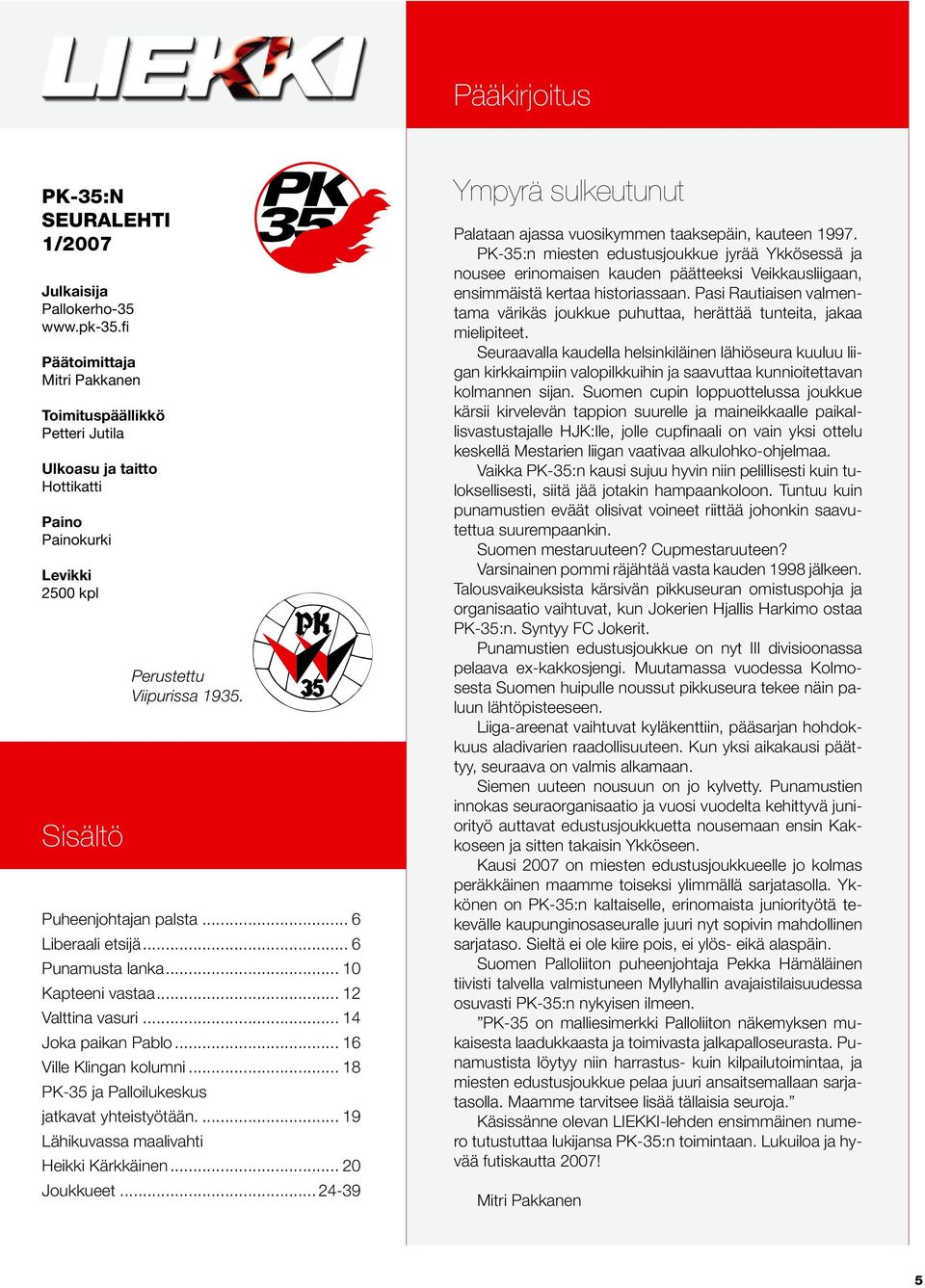 .. 6 Liberaali etsijä... 6 Punamusta lanka... 10 Kapteeni vastaa... 12 Valttina vasuri... 14 Joka paikan Pablo... 16 Ville Klingan kolumni... 18 PK-35 ja Palloilukeskus jatkavat yhteistyötään.