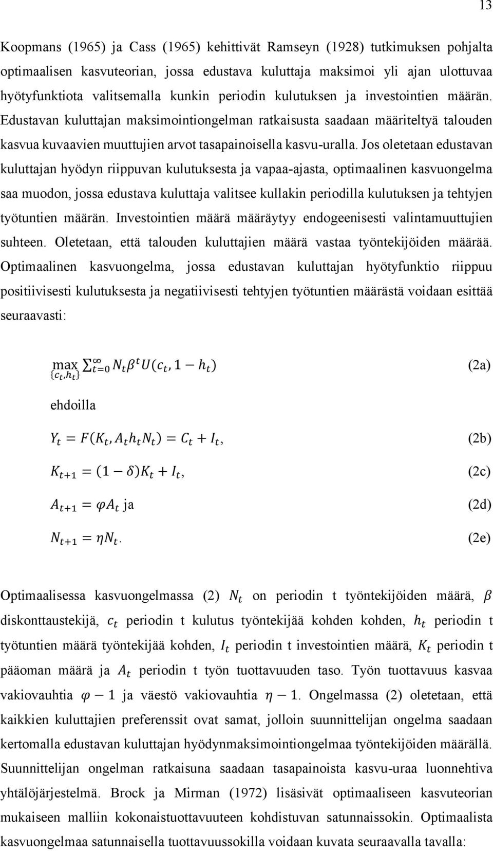 Jos oletetaan edustavan kuluttajan hyödyn riippuvan kulutuksesta ja vapaa-ajasta, optimaalinen kasvuongelma saa muodon, jossa edustava kuluttaja valitsee kullakin periodilla kulutuksen ja tehtyjen