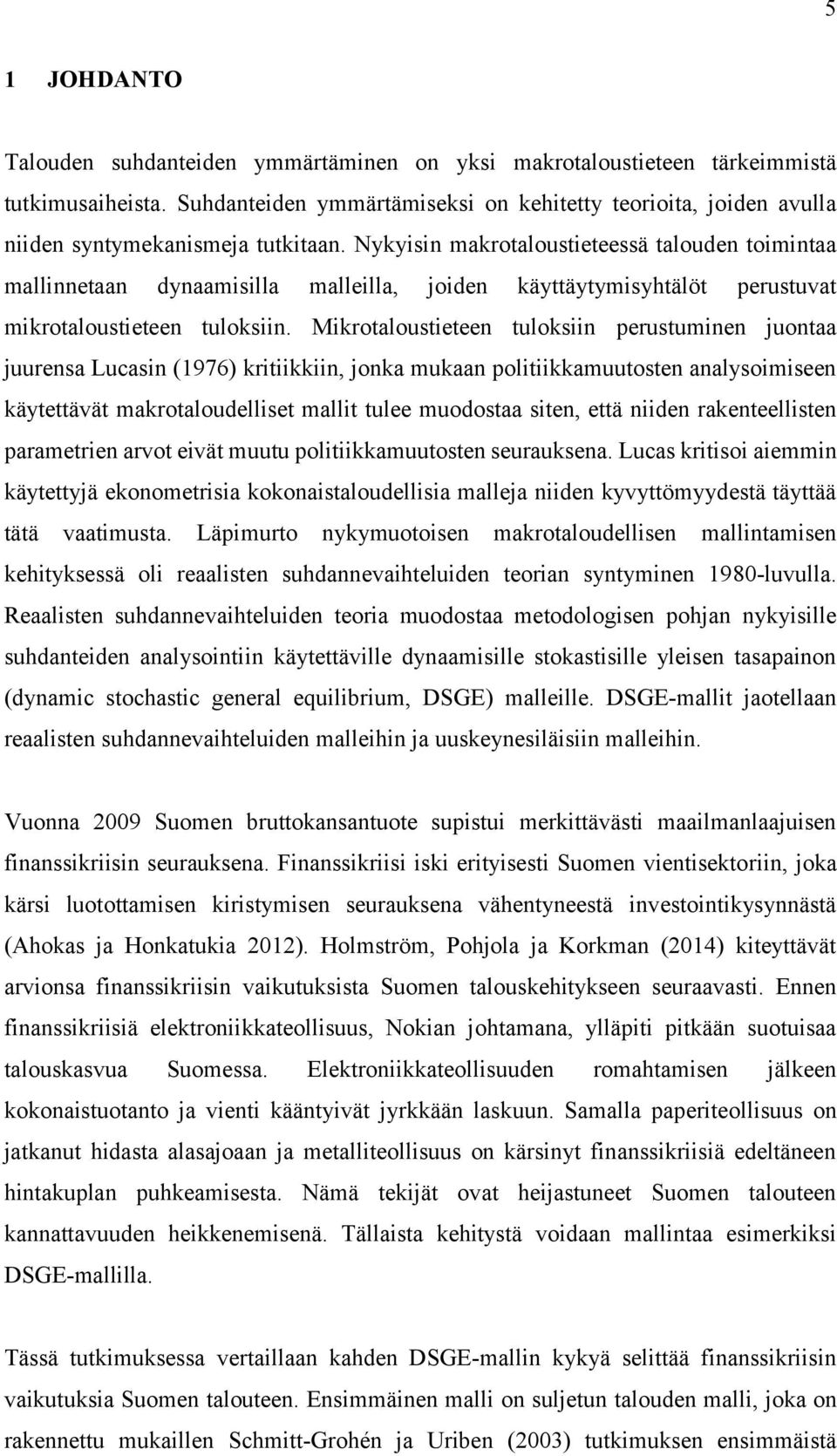 Nykyisin makrotaloustieteessä talouden toimintaa mallinnetaan dynaamisilla malleilla, joiden käyttäytymisyhtälöt perustuvat mikrotaloustieteen tuloksiin.