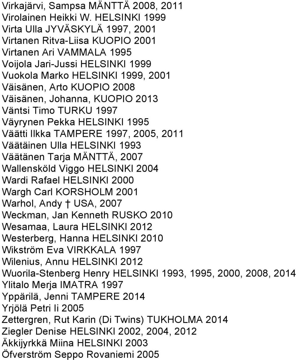 Väisänen, Johanna, KUOPIO 2013 Väntsi Timo TURKU 1997 Väyrynen Pekka HELSINKI 1995 Väätti Ilkka TAMPERE 1997, 2005, 2011 Väätäinen Ulla HELSINKI 1993 Väätänen Tarja MÄNTTÄ, 2007 Wallensköld Viggo