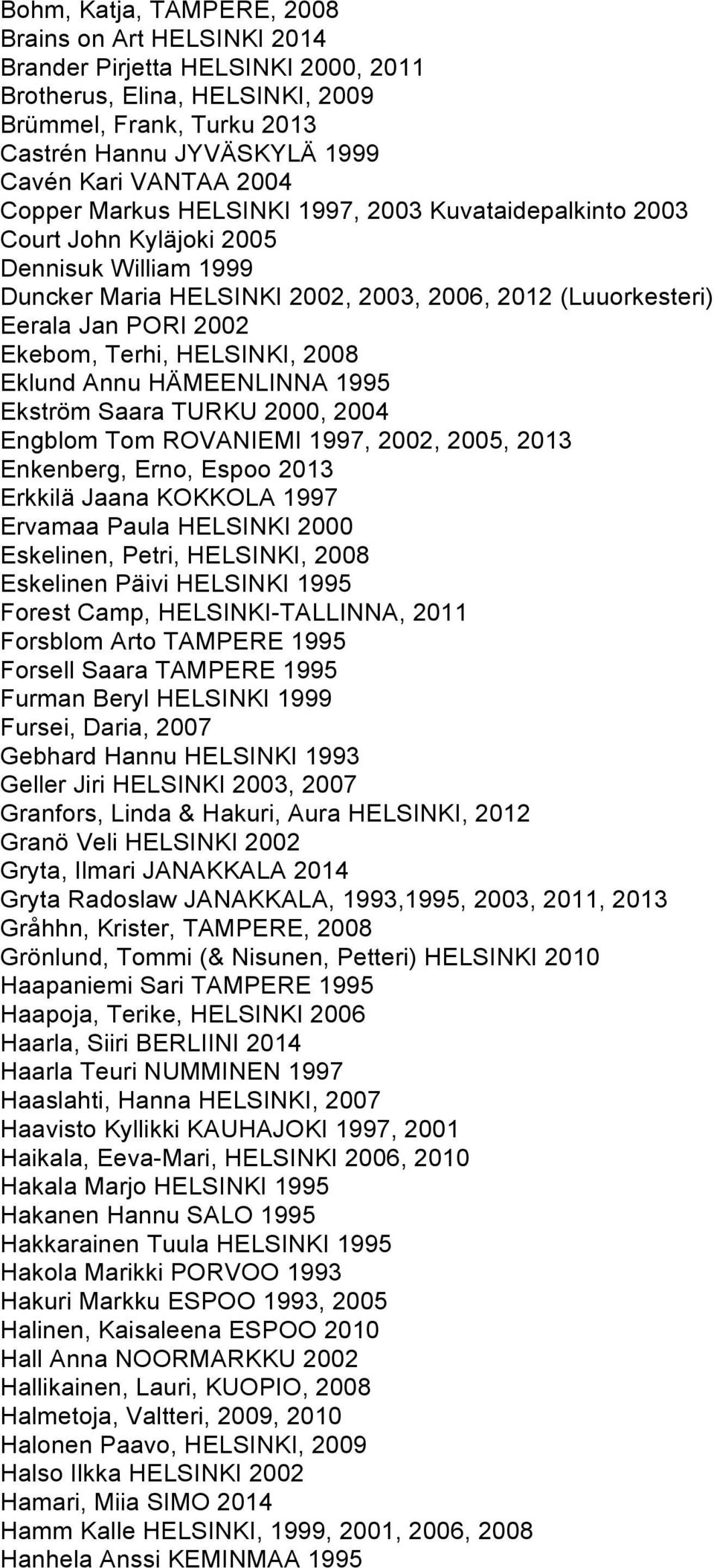 Terhi, HELSINKI, 2008 Eklund Annu HÄMEENLINNA 1995 Ekström Saara TURKU 2000, 2004 Engblom Tom ROVANIEMI 1997, 2002, 2005, 2013 Enkenberg, Erno, Espoo 2013 Erkkilä Jaana KOKKOLA 1997 Ervamaa Paula