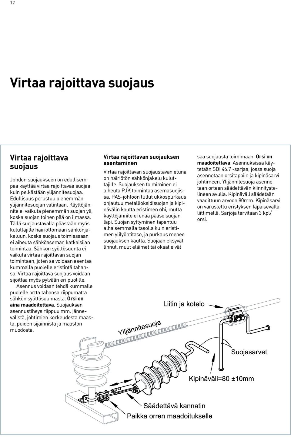 Tällä suojaustavalla päästään myös kuluttajille häiriöttömään sähkönjakeluun, koska suojaus toimiessaan ei aiheuta sähköaseman katkaisijan toimintaa.