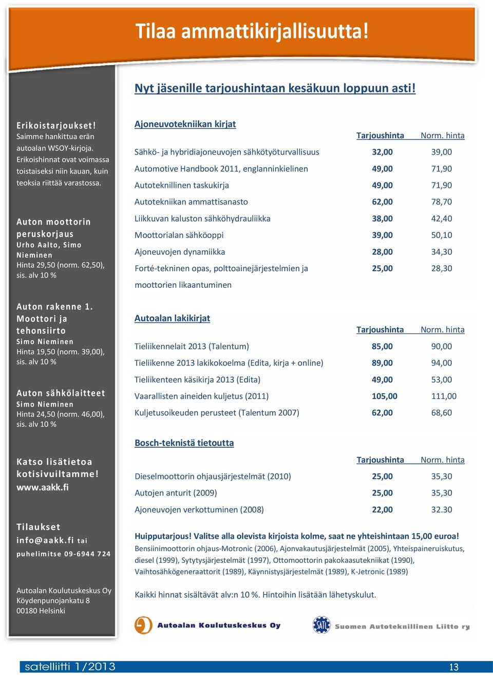 Moottori ja tehonsiirto Simo Nieminen Hinta 19,50 (norm. 39,00), sis. alv 10 % Auton sähkölaitteet Simo Nieminen Hinta 24,50 (norm. 46,00), sis. alv 10 % Katso lisätietoa kotisivuiltamme! www.aakk.