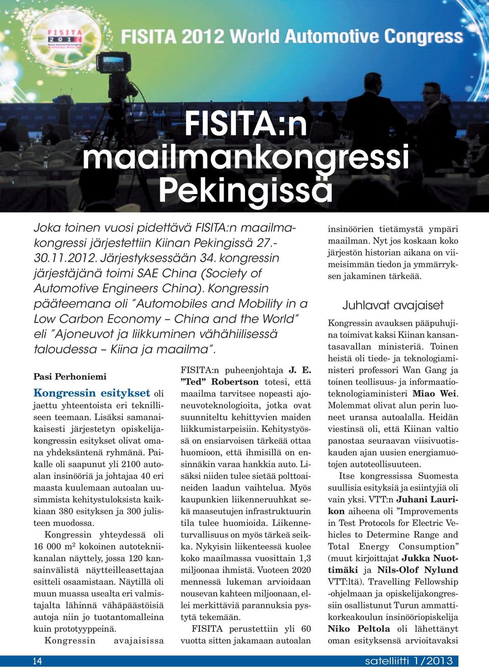 Kongressin pääteemana oli Automobiles and Mobility in a Low Carbon Economy China and the World eli Ajoneuvot ja liikkuminen vähähiilisessä taloudessa Kiina ja maailma.