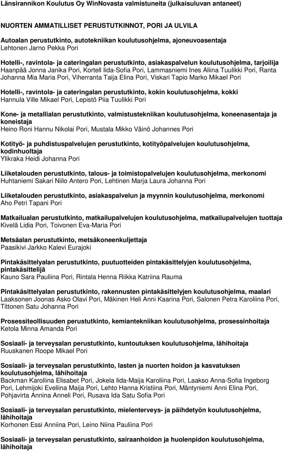 Tuulikki Pori, Ranta Johanna Mia Maria Pori, Viherranta Taija Elina Pori, Viskari Tapio Marko Mikael Pori Hotelli-, ravintola- ja cateringalan perustutkinto, kokin koulutusohjelma, kokki Hannula