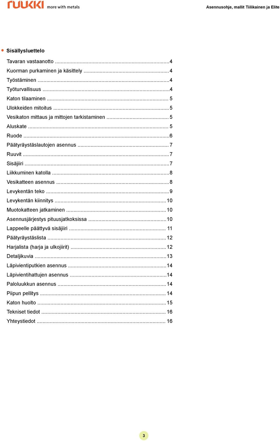 .. 8 Levykentän teko... 9 Levykentän kiinnitys... 10 Muotokatteen jatkaminen... 10 Asennusjärjestys pituusjatkoksissa... 10 Lappeelle päättyvä sisäjiiri... 11 Päätyräystäslista.