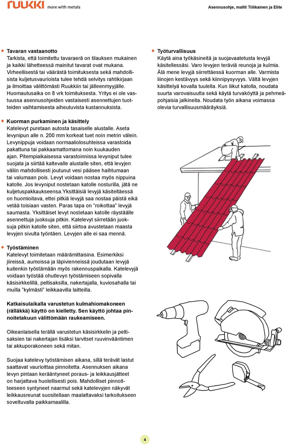 Huomautusaika on 8 vrk toimituksesta. Yritys ei ole vastuussa asennusohjeiden vastaisesti asennettujen tuotteiden vaihtamisesta aiheutuvista kustannuksista.