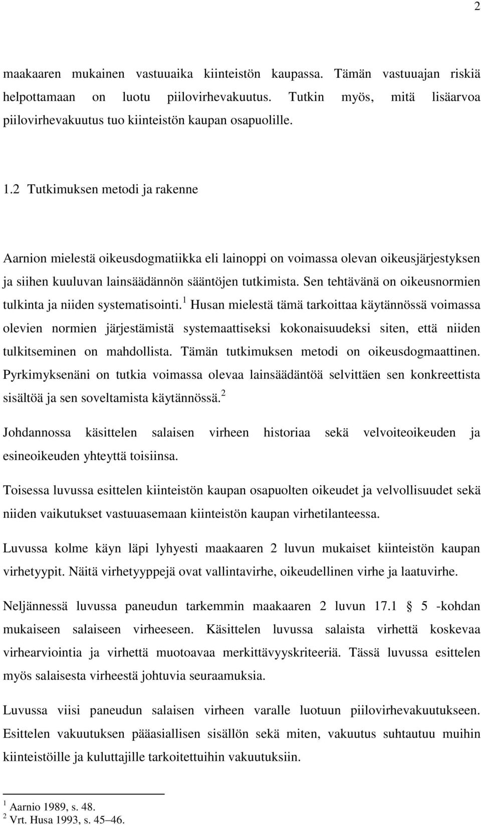 2 Tutkimuksen metodi ja rakenne Aarnion mielestä oikeusdogmatiikka eli lainoppi on voimassa olevan oikeusjärjestyksen ja siihen kuuluvan lainsäädännön sääntöjen tutkimista.