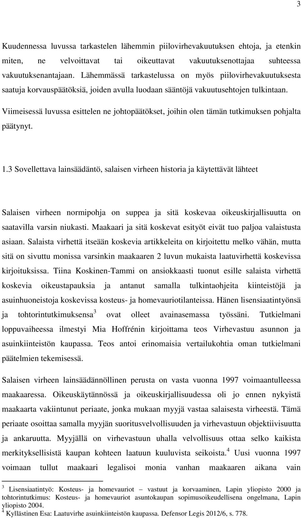 Viimeisessä luvussa esittelen ne johtopäätökset, joihin olen tämän tutkimuksen pohjalta päätynyt. 1.
