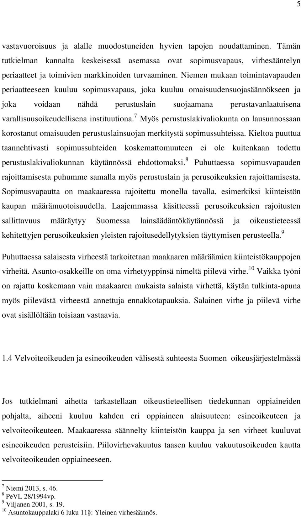 Niemen mukaan toimintavapauden periaatteeseen kuuluu sopimusvapaus, joka kuuluu omaisuudensuojasäännökseen ja joka voidaan nähdä perustuslain suojaamana perustavanlaatuisena varallisuusoikeudellisena