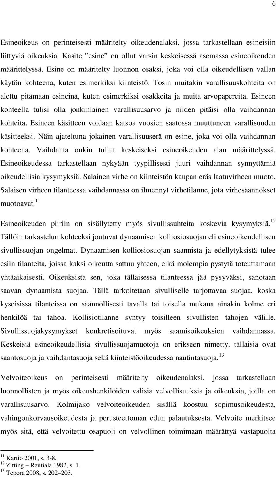 Tosin muitakin varallisuuskohteita on alettu pitämään esineinä, kuten esimerkiksi osakkeita ja muita arvopapereita.
