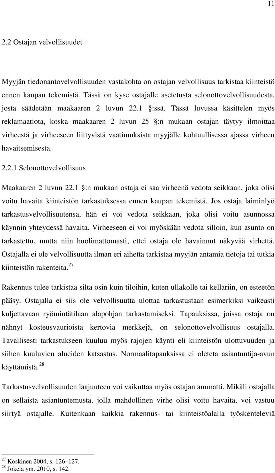Tässä luvussa käsittelen myös reklamaatiota, koska maakaaren 2 luvun 25 :n mukaan ostajan täytyy ilmoittaa virheestä ja virheeseen liittyvistä vaatimuksista myyjälle kohtuullisessa ajassa virheen