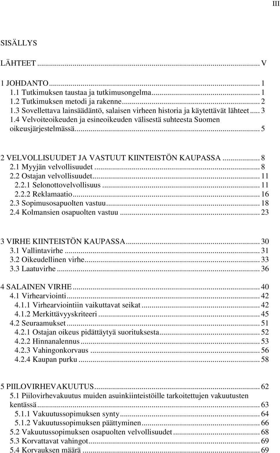 .. 5 2 VELVOLLISUUDET JA VASTUUT KIINTEISTÖN KAUPASSA... 8 2.1 Myyjän velvollisuudet... 8 2.2 Ostajan velvollisuudet... 11 2.2.1 Selonottovelvollisuus... 11 2.2.2 Reklamaatio... 16 2.