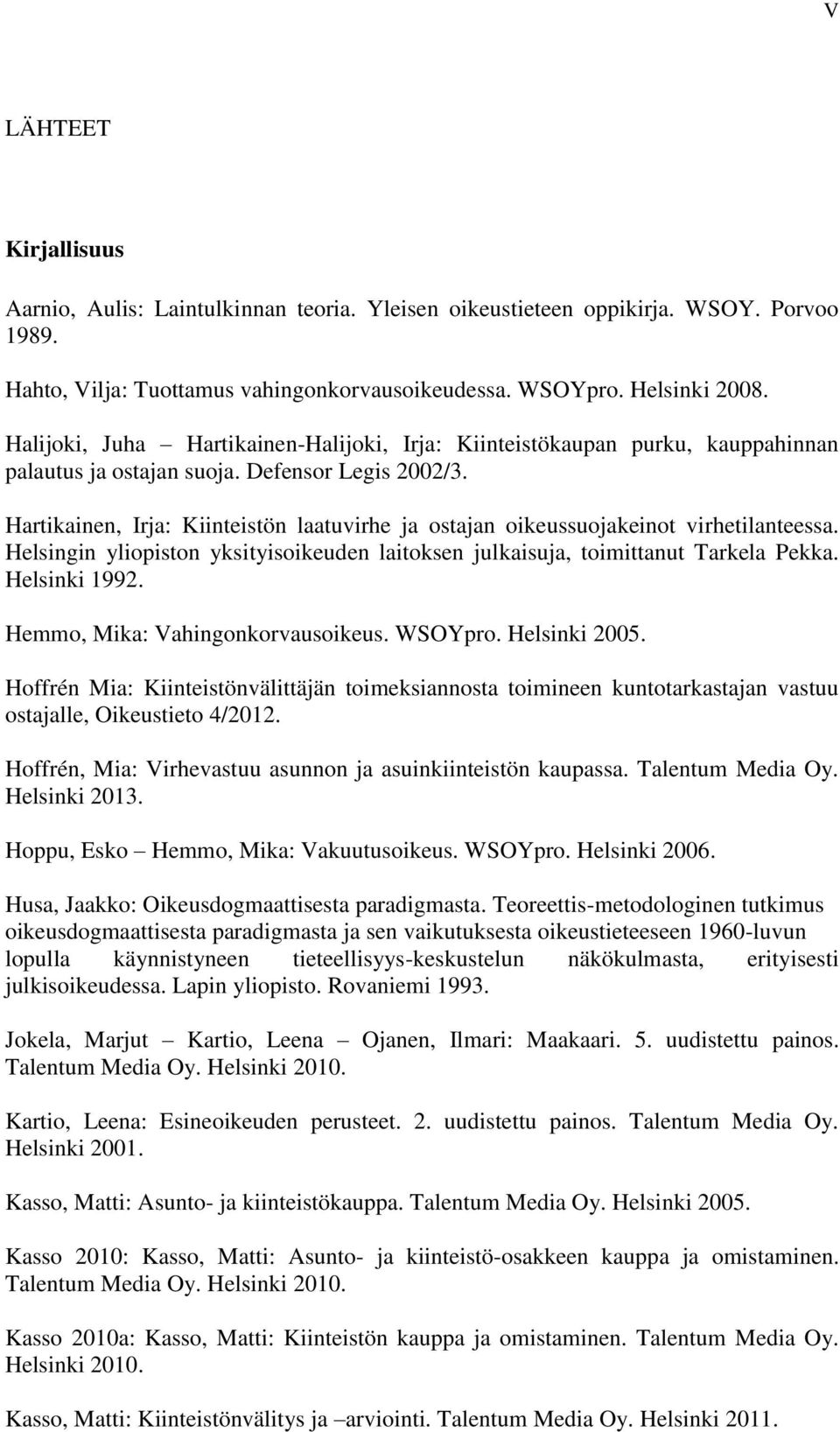 Hartikainen, Irja: Kiinteistön laatuvirhe ja ostajan oikeussuojakeinot virhetilanteessa. Helsingin yliopiston yksityisoikeuden laitoksen julkaisuja, toimittanut Tarkela Pekka. Helsinki 1992.