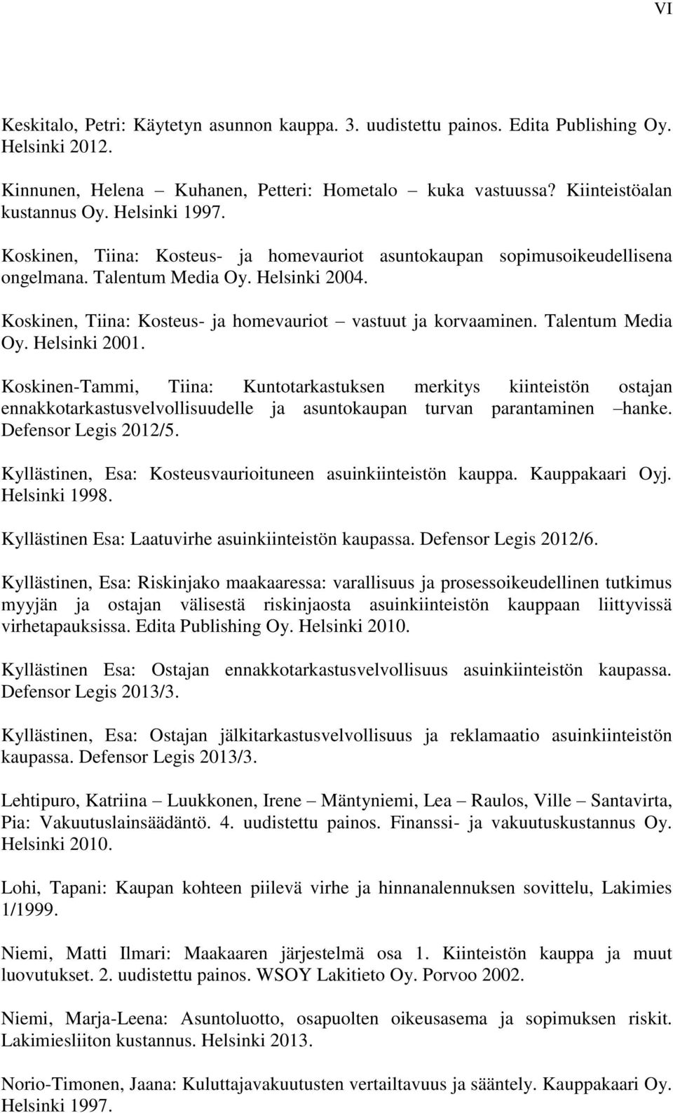 Talentum Media Oy. Helsinki 2001. Koskinen-Tammi, Tiina: Kuntotarkastuksen merkitys kiinteistön ostajan ennakkotarkastusvelvollisuudelle ja asuntokaupan turvan parantaminen hanke.