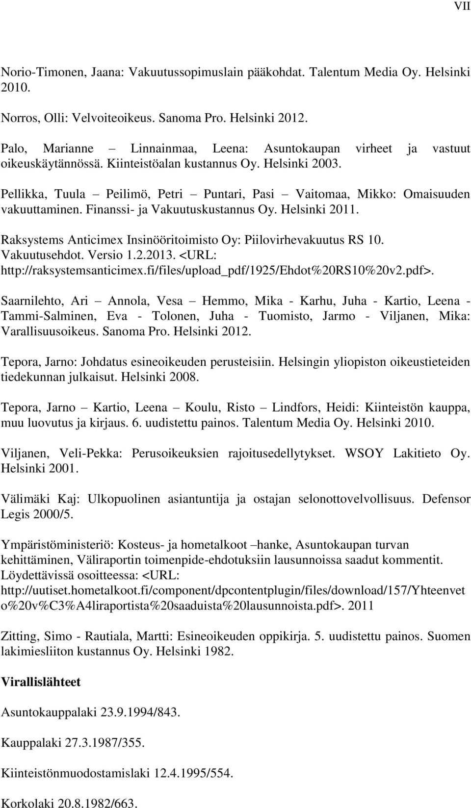 Pellikka, Tuula Peilimö, Petri Puntari, Pasi Vaitomaa, Mikko: Omaisuuden vakuuttaminen. Finanssi- ja Vakuutuskustannus Oy. Helsinki 2011.
