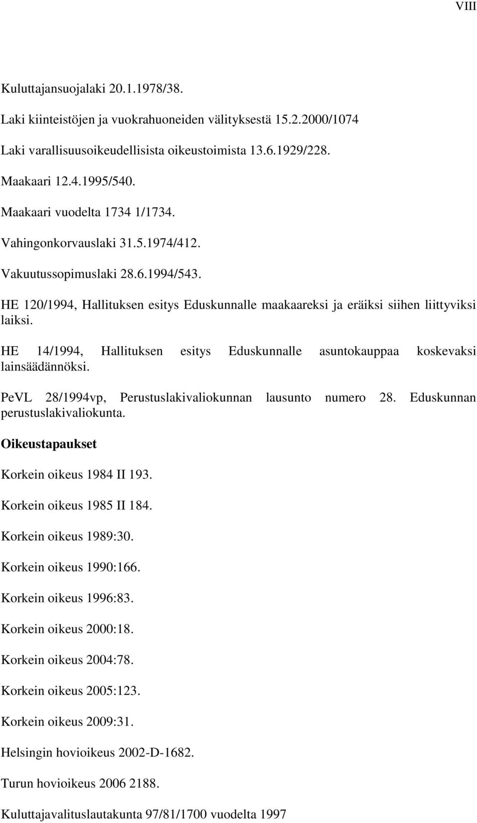 HE 14/1994, Hallituksen esitys Eduskunnalle asuntokauppaa koskevaksi lainsäädännöksi. PeVL 28/1994vp, Perustuslakivaliokunnan lausunto numero 28. Eduskunnan perustuslakivaliokunta.