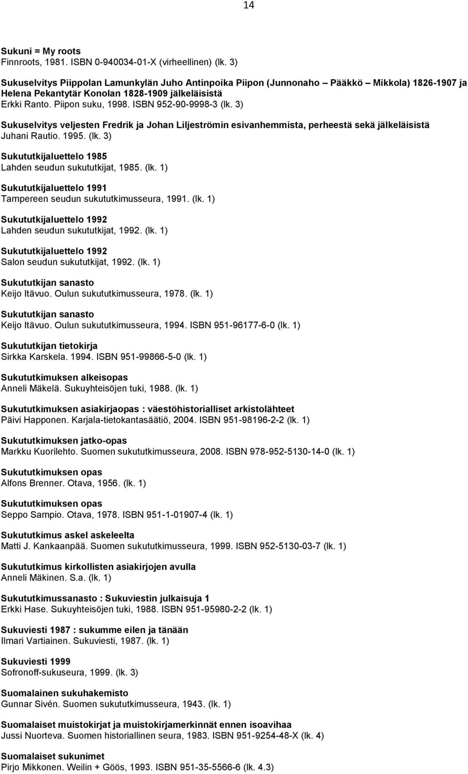 ISBN 952-90-9998-3 (lk. 3) Sukuselvitys veljesten Fredrik ja Johan Liljeströmin esivanhemmista, perheestä sekä jälkeläisistä Juhani Rautio. 1995. (lk. 3) Sukututkijaluettelo 1985 Lahden seudun sukututkijat, 1985.