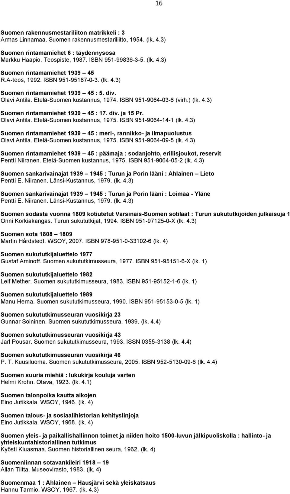 4.3) Suomen rintamamiehet 1939 45 : 17. div. ja 15 Pr. Olavi Antila. Etelä-Suomen kustannus, 1975. ISBN 951-9064-14-1 (lk. 4.3) Suomen rintamamiehet 1939 45 : meri-, rannikko- ja ilmapuolustus Olavi Antila.